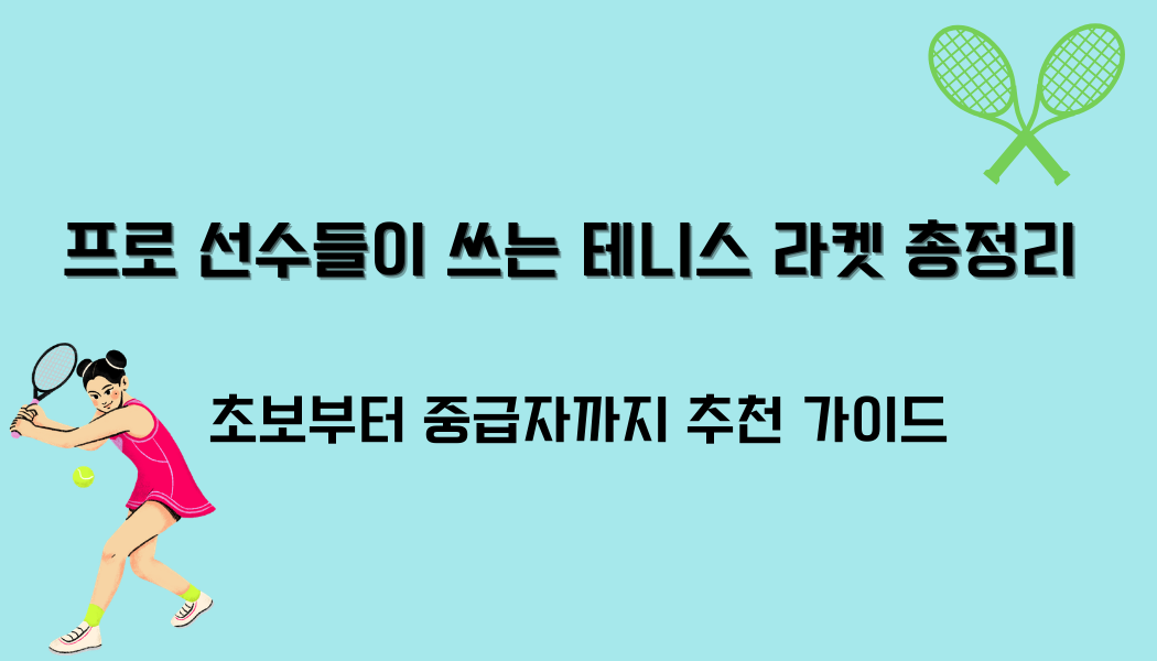 프로 선수들이 쓰는 테니스 라켓 총정리 – 초보부터 중급자까지 추천 가이드