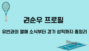 권순우 프로필 – 유빈과의 열애 소식부터 경기 성적까지 총정리