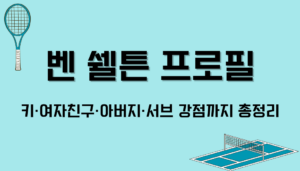 벤 쉘튼 프로필 – 키·여자친구·아버지·서브 강점까지 총정리