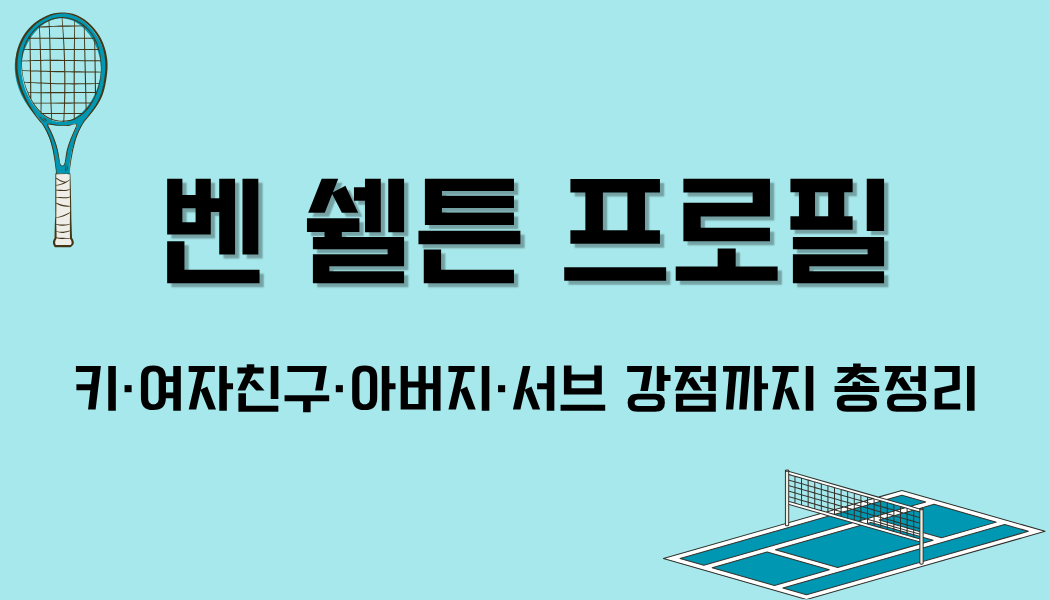 벤 쉘튼 프로필 – 키·여자친구·아버지·서브 강점까지 총정리