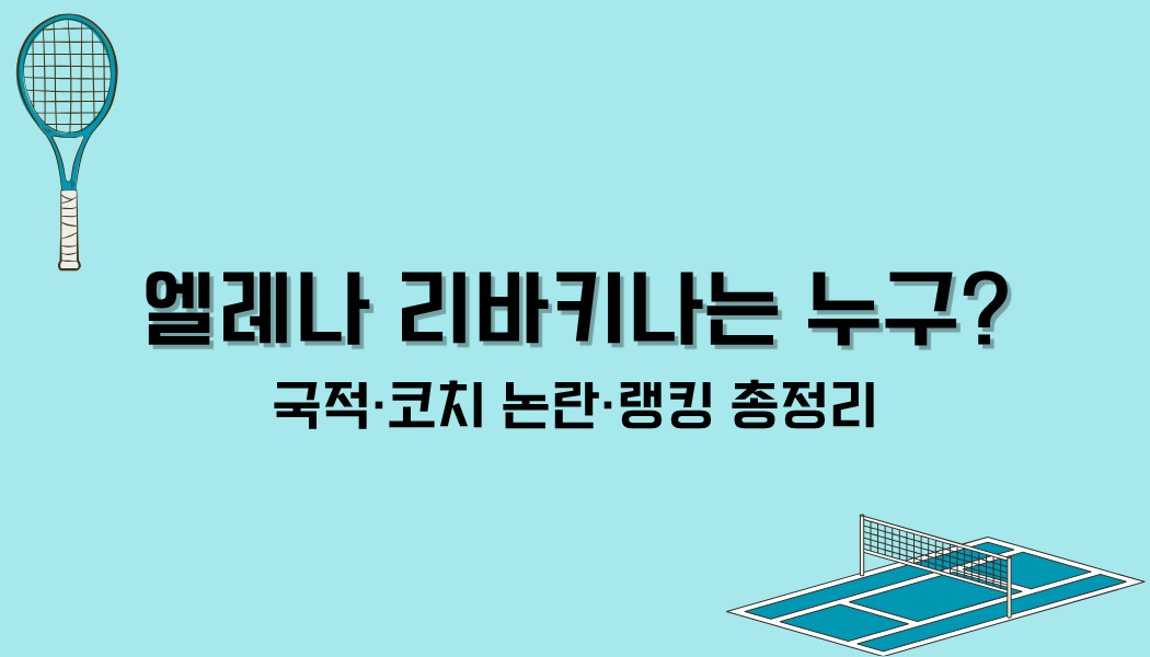 엘레나 리바키나는 누구? 국적·코치 논란·랭킹 총정리